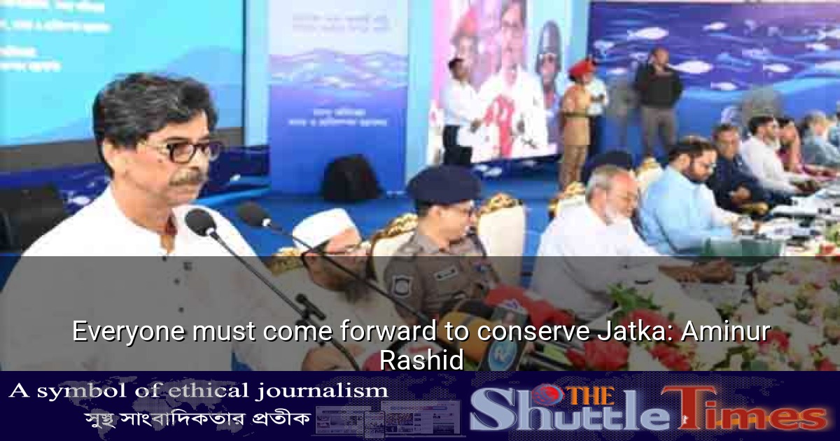 Everyone must come forward to conserve Jatka: Aminur Rashid - The ...